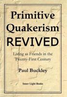 Primitive Quakerism Revived: Living as Friends in the Twenty-First Century