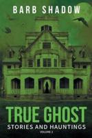 True Ghost Stories and Hauntings, Volume 2