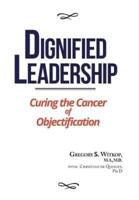 Dignified Leadership : Curing the Cancer of Objectification