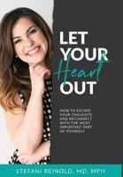 Let Your Heart Out: How to escape your thoughts and reconnect with the most important part of yourself