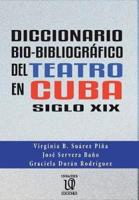 Diccionario Bio-Bibliográfico Del Teatro En Cuba (Siglo XIX)