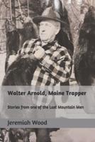 Walter Arnold, Maine Trapper