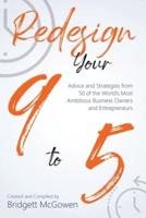 Redesign Your 9-to-5:  Advice and Strategies from 50 of the World's Most Ambitious Business Owners and Entrepreneurs