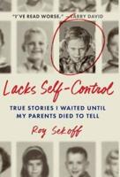 Lacks Self-Control: True Stories I Waited Until My Parents Died to Tell