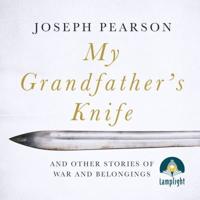 My Grandfather's Knife and Other Stories of War and Belongings