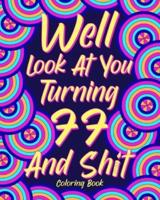 Well Look at You Turning 77 and Shit Coloring Book