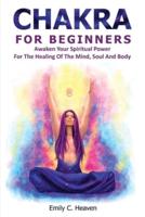 Chakra For Beginners: A Beginner's Complete Guide To Chakra Healing