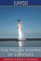 The Trojan Women of Euripides (Esprios Classics)