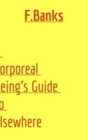 A Corporeal Being's Guide to Elsewhere