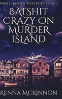 Batshit Crazy On Murder Island (Annie Hansen Mysteries Book 2)