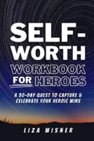Self-Worth Workbook For Heroes: A 30 Day Quest to Capture and Celebrate Your Heroic Wins