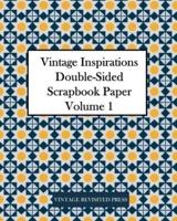 Vintage Inspirations: Double-Sided Scrapbook Paper Volume 1: 20 Sheets: 40 Designs for Decoupage and Junk Journals