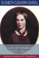 The Life of Charlotte Brontë - Volume I (Esprios Classics)