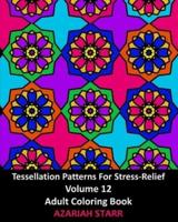 Tessellation Patterns For Stress-Relief Volume 12: Adult Coloring Book