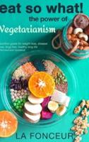 Eat So What! The Power of Vegetarianism (Revised and Updated) Full Color Print