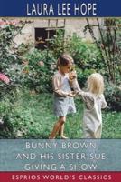 Bunny Brown and his Sister Sue Giving a Show (Esprios Classics)