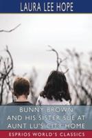 Bunny Brown and His Sister Sue at Aunt Lu's City Home (Esprios Classics)