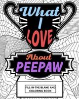 What I Love About Peepaw Fill-In-The-Blank and Coloring Book