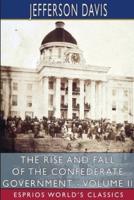 The Rise and Fall of the Confederate Government - Volume II (Esprios Classics)