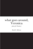 what goes around, Veronica: poems for Veronica i