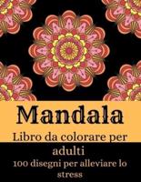 Mandala - Libro Da Colorare Per Adulti Con 100 Disegni Per Alleviare Lo Stress