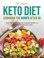 The Easiest Keto Diet Cookbook for Women After 50: The Step-By-Step Guide for Beginners To Approach Ketogenic Diet