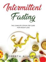 Intermittent Fasting:  The Complete Step By Step Guide for Weight Loss