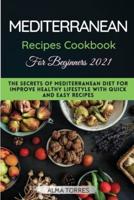 THE MEDITERRANEAN RECIPES COOKBOOK FOR BEGINNERS 2021: The Secrets of Mediterranean Diet For Improve Healthy Lifestyle With Quick and Easy Recipes