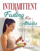 INTERMITTENT FASTING FOR ATHLETES: The complete guide to losing weight and staying fit