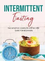 Intermittent Fasting:  The intuitive complete step by step guide for beginners