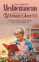 The Complete Mediterranean Recipes for Women Over 50: Easy, Flavorful Lunch Dishes That Cook Themselves