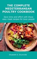 The Complete Mediterranean Poultry Cookbook: Save time and effort with these easy meat recipes for busy people.