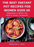 The Best Instant Pot Recipes for Women Over 60: Happiness is When You Have a Great Cookbook!