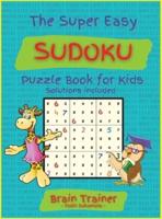 The Super Easy Sudoku Puzzle Book For Kids: Large Print, All Easy Sudoku Puzzle Books for Kids, Ages 6-8, 8-12, Brain Trainer by Yoshi Sakamoto