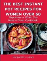 The Best Instant Pot Recipes for Women Over 60: Happiness is When You Have a Great Cookbook!