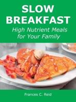 Slow Breakfast: High Nutrient Meals for Your Family