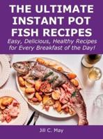 The Ultimate Instant Pot Fish Recipes: Easy, Delicious, Healthy Recipes for Every Breakfast of the Day!