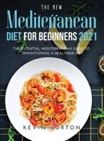 The NEW Mediterranean Diet for Beginners 2021: The Essential Mediterranean Guide to Transitioning a Healthier Diet