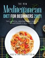 The NEW Mediterranean Diet for Beginners 2021: The Essential Mediterranean Guide to Transitioning a Healthier Diet