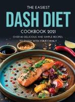 THE EASIEST DASH DIET COOKBOOK 2021: Over 80 Delicious and Simple Recipes to Enjoy with your Family