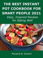 The Best Instant Pot Cookbook for Smart People 2021: Easy, Inspired Recipes for Eating Well