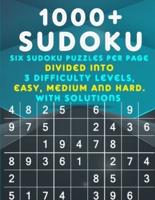 1000+ SUDOKU: Six Sudoku Puzzles per Page divided into 3 Difficulty Levels, Easy, Medium and Difficult. With Solutions