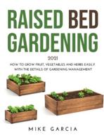 Raised Bed Gardening 2021: How to grow fruit, vegetables and herbs easily with the details of gardening management