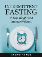 Intermittent Fasting: To Lose Weight and Improve Wellness