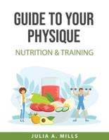 Guide to your physique:  NUTRITION &amp; TRAINING
