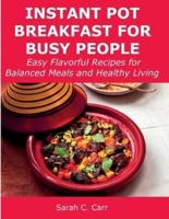 Instant Pot Breakfast for Busy People: Easy Flavorful Recipes for Balanced Meals and Healthy Living