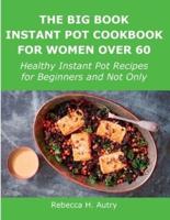 The Big Book Instant Pot Cookbook for Women Over 60: Healthy Instant Pot Recipes for Beginners and Not Only