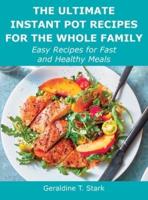 The Ultimate Instant Pot Recipes for the Whole Family: Easy Recipes for Fast and Healthy Meals