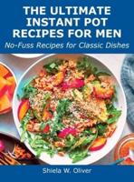 The Ultimate Instant Pot Recipes for Men: No-Fuss Recipes for Classic Dishes
