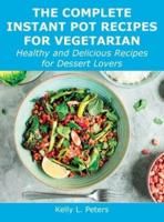 The Complete Instant Pot Recipes for Vegetarian: Healthy and Delicious Recipes for Dessert Lovers